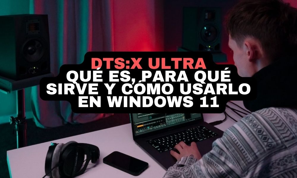 DTS:X Ultra Toda la informació y como usarlo en en Windows 11