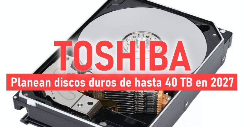 Cambiable emergencia Es Toshiba planea lanzar discos duros de hasta 40 TB en 2027