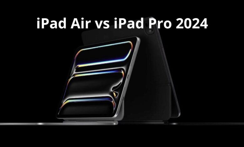 iPad Air vs iPad Pro 2024