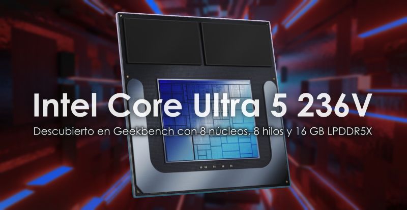 Intel Core Ultra 5 236V: Descubierto en Geekbench con 8 núcleos, 8 hilos y 16 GB LPDDR5X
