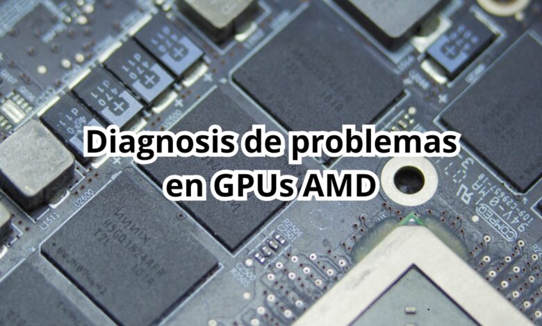 diagnósis de problemas de GPUs AMD